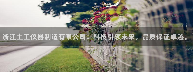 cq9电子雷神视频：浙江土工仪器制造有限公司：科技引领未来，