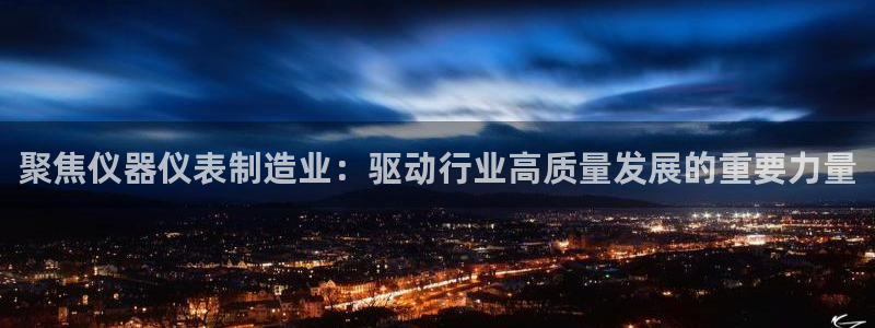 cq9宙斯电子免费试玩：聚焦仪器仪表制造业：驱动行业高质量发