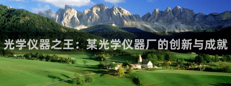 cq9电子官方入口：光学仪器之王：某光学仪器厂的创新与成就