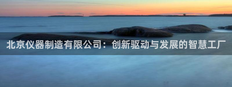 cq9电子平台背景：北京仪器制造有限公司：创新驱动与发展的智