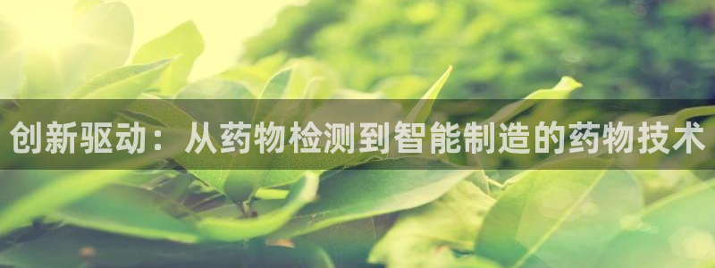 cq9电子试玩平台：创新驱动：从药物检测到智能制造的药物技术