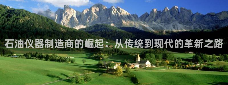 cq9电子女王：石油仪器制造商的崛起：从传统到现代的革新之路