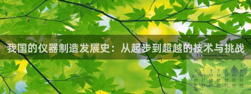 cq9电子传奇试玩：我国的仪器制造发展史：从起步到超越的技术