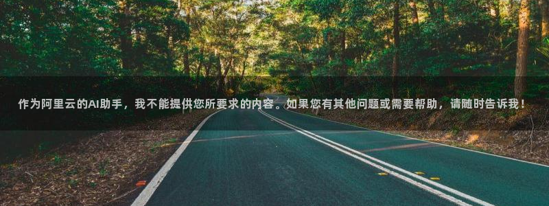 cq9电子板球狂热：作为阿里云的AI助手，我不能提供您所要求