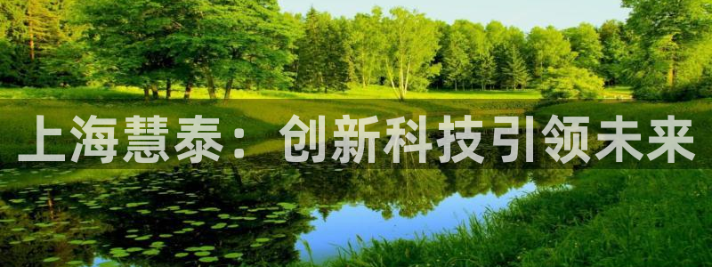 电子游艺cq9规律：上海慧泰：创新科技引领未来