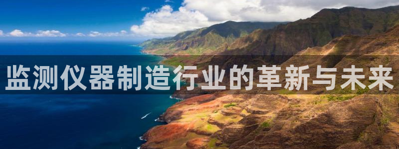 cq9电子发财神技巧：监测仪器制造行业的革新与未来