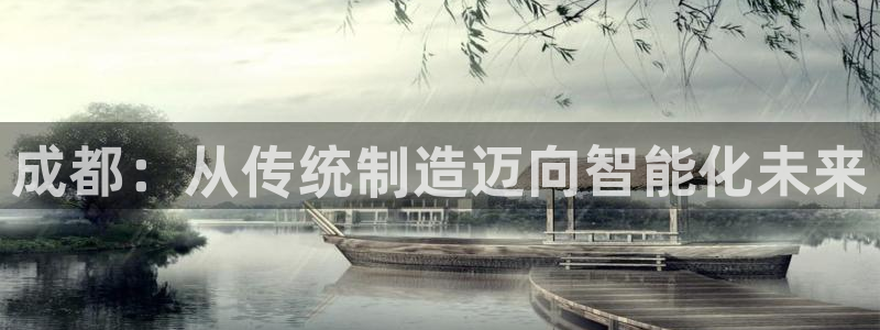 cq9电子谁开发的：成都：从传统制造迈向智能化未来