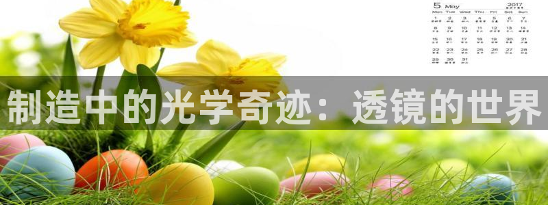 CQ9电子丛林舞会：制造中的光学奇迹：透镜的世界